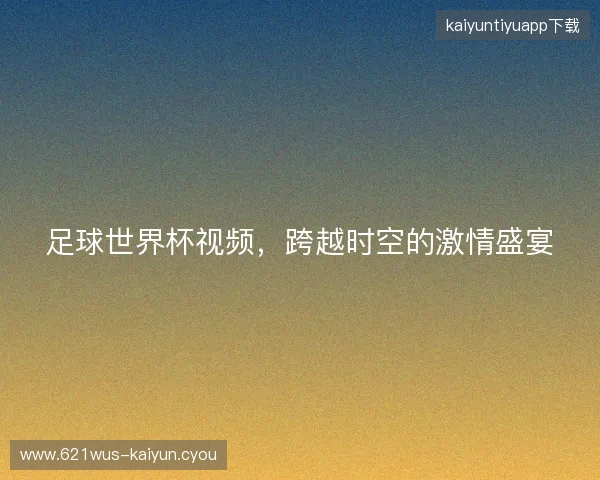 足球世界杯视频，跨越时空的激情盛宴